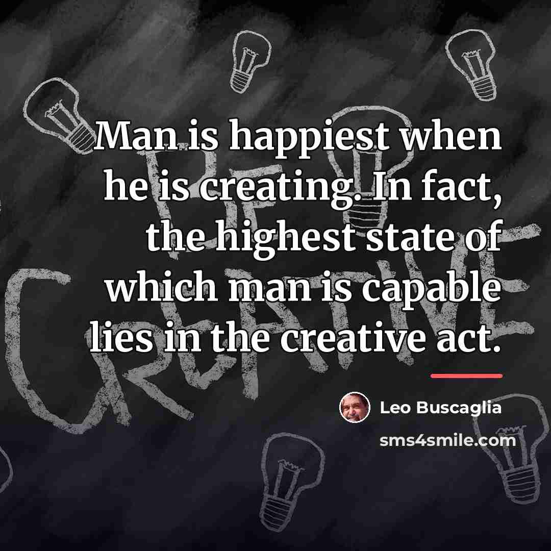 “Man is happiest when he is creating. In fact, the…” quote by Leo Buscaglia