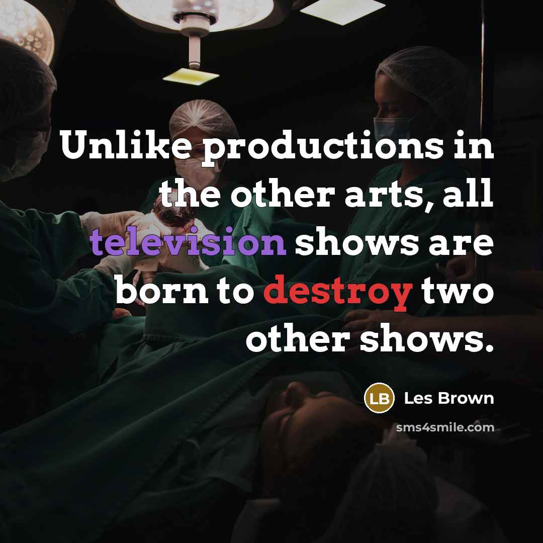 “Unlike productions in the other arts, all television shows are…” quote by Les Brown