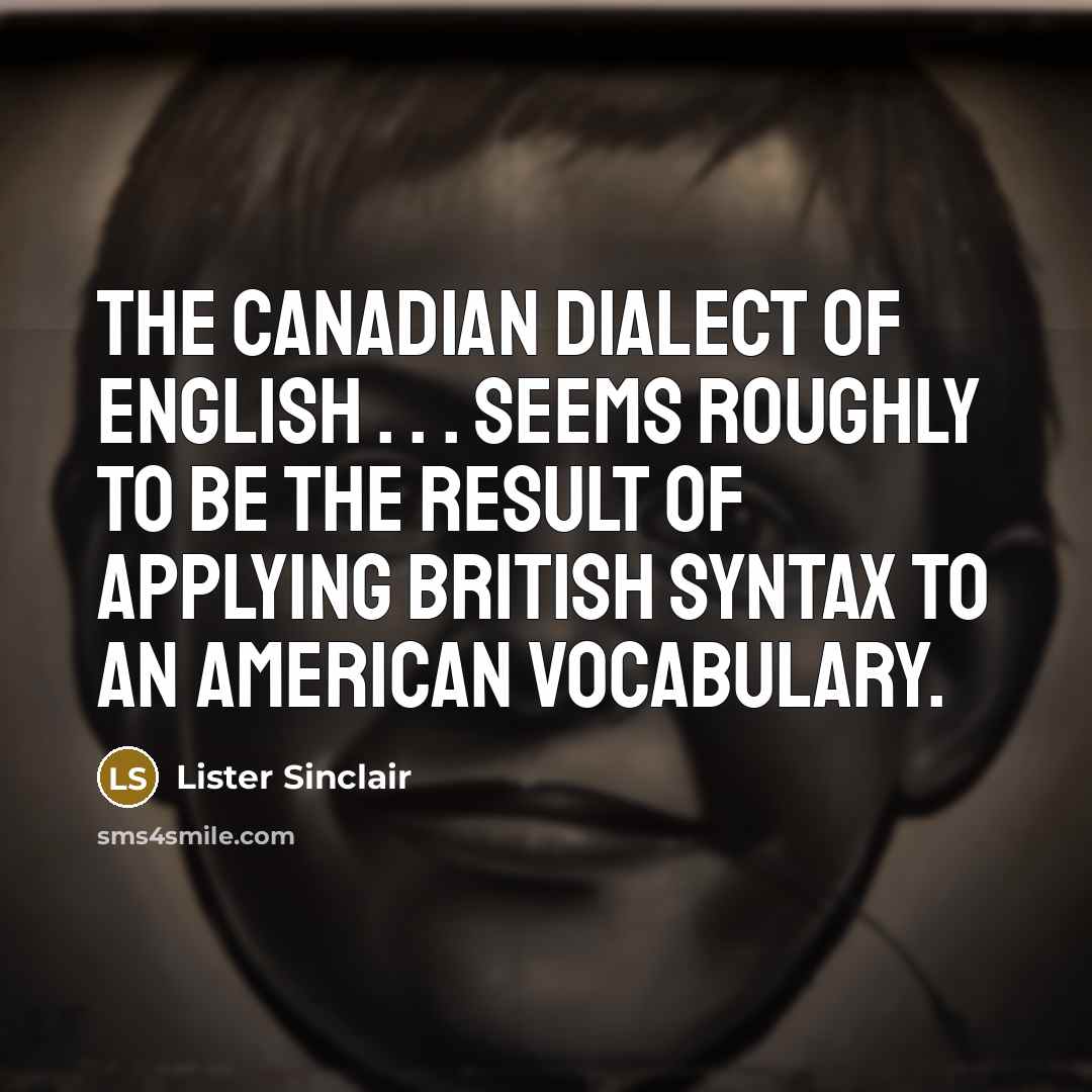 “The Canadian dialect of English . . . seems roughly…” quote by Lister Sinclair
