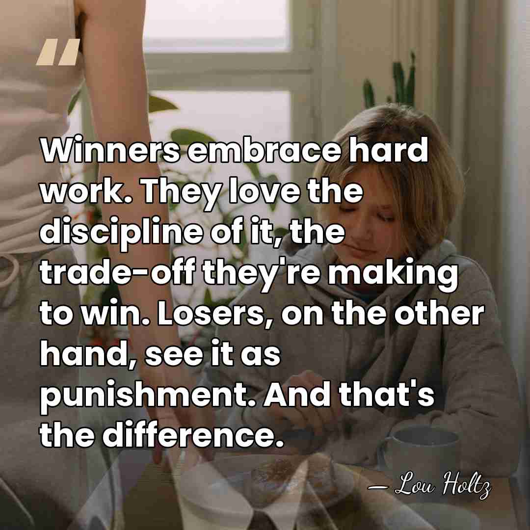 Winners embrace hard work. They love the discipline of it, the trade-off&hellip; - Lou Holtz