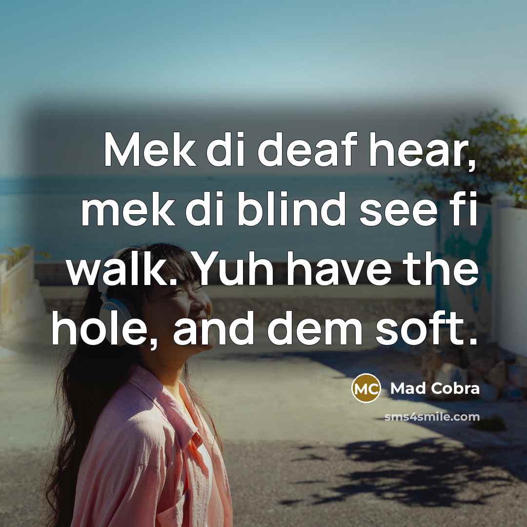 “Mek di deaf hear, mek di blind see fi walk.…” quote by Mad Cobra