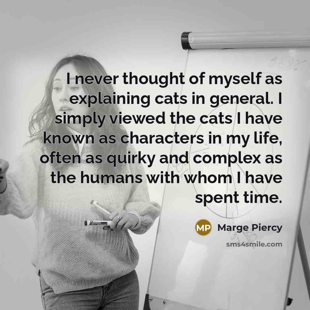 “I never thought of myself as explaining cats in general.…” quote by Marge Piercy