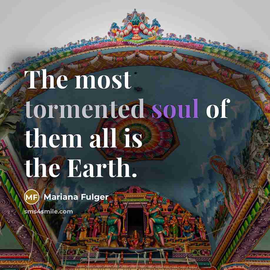 “The most tormented soul of them all is the Earth.…” quote by Mariana Fulger
