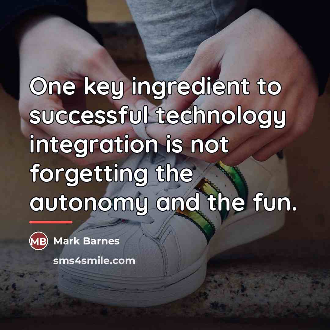 “One key ingredient to successful technology integration is not forgetting…” quote by Mark Barnes