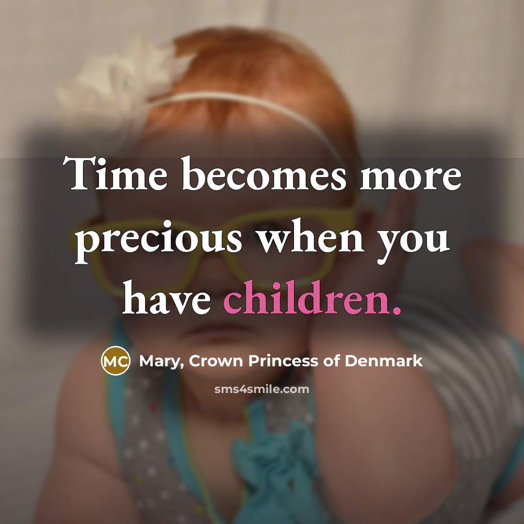 “Time becomes more precious when you have children.…” quote by Mary, Crown Princess of Denmark