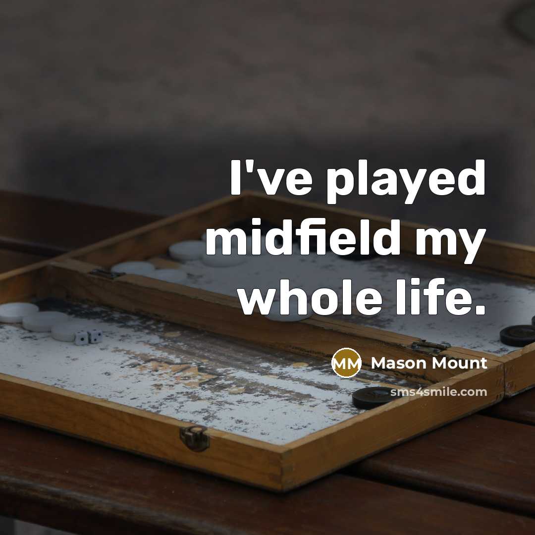 “I've played midfield my whole life.…” quote by Mason Mount