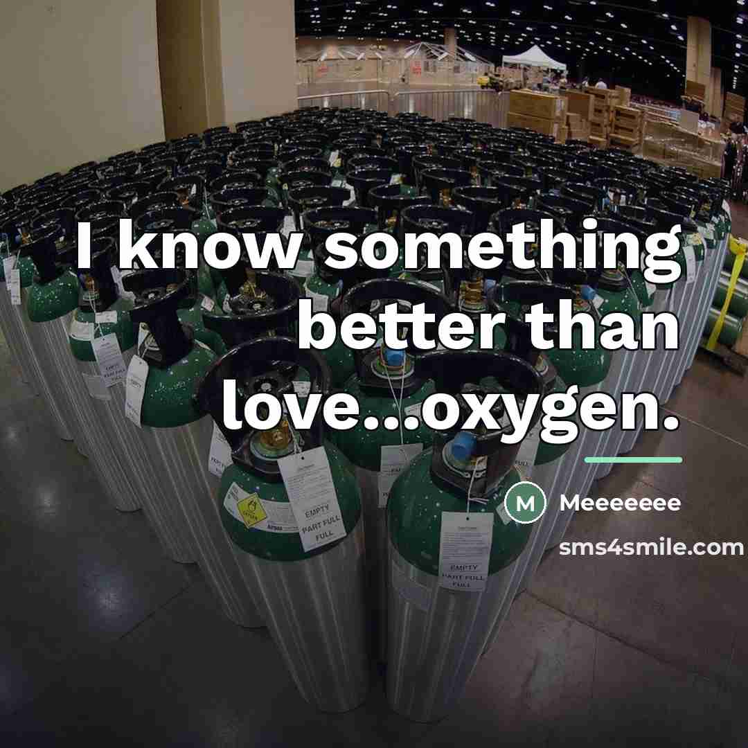 “I know something better than love...oxygen.…” quote by Meeeeeee