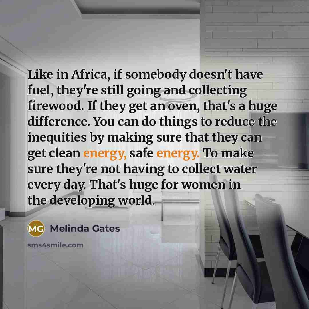 “Like in Africa, if somebody doesn't have fuel, they're still…” quote by Melinda Gates