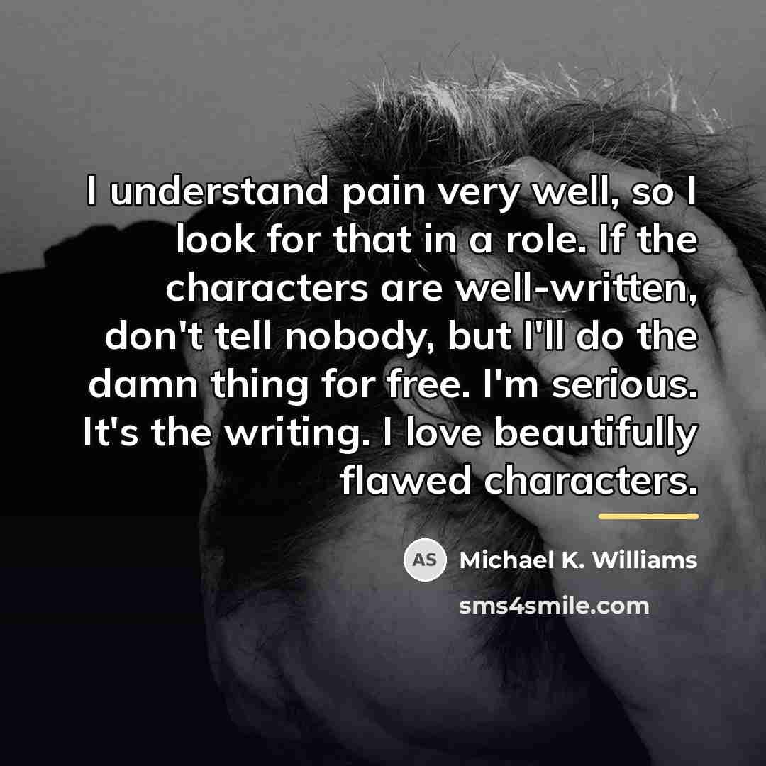 “I understand pain very well, so I look for that…” quote by Michael K. Williams