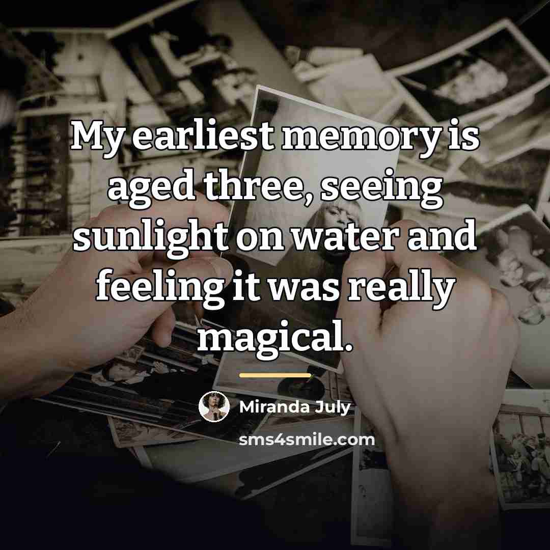 “My earliest memory is aged three, seeing sunlight on water…” quote by Miranda July