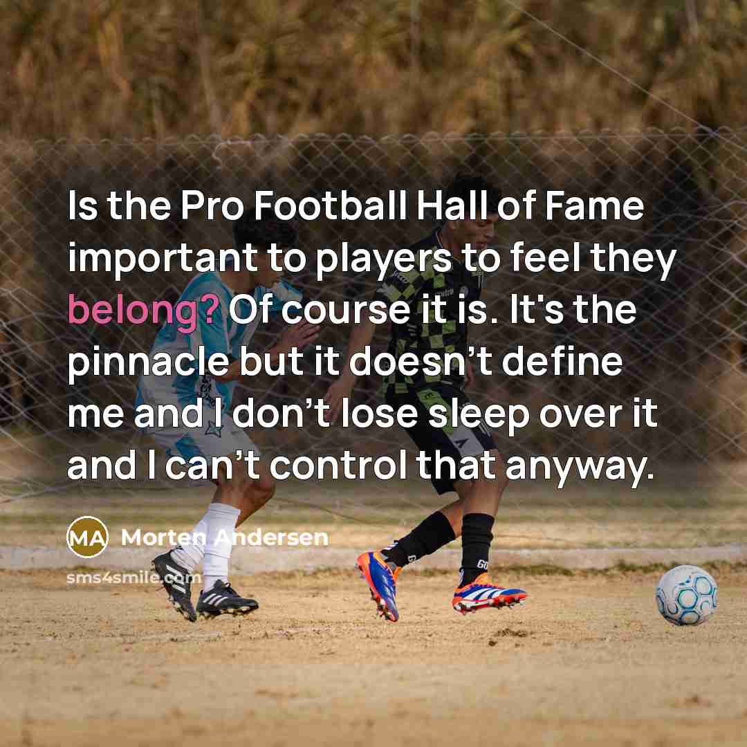 “Is the Pro Football Hall of Fame important to players…” quote by Morten Andersen