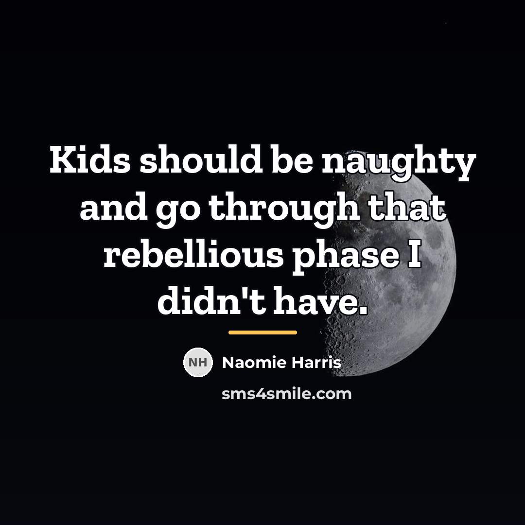 “Kids should be naughty and go through that rebellious phase…” quote by Naomie Harris
