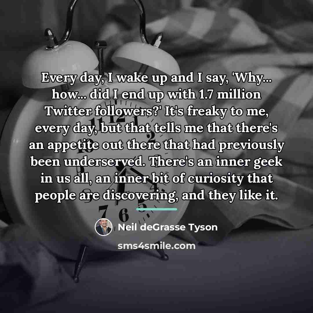 “Every day, I wake up and I say, 'Why... how...…” quote by Neil deGrasse Tyson