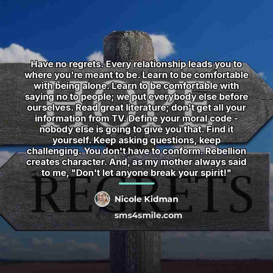 “Have no regrets. Every relationship leads you to where you're…” quote by Nicole Kidman