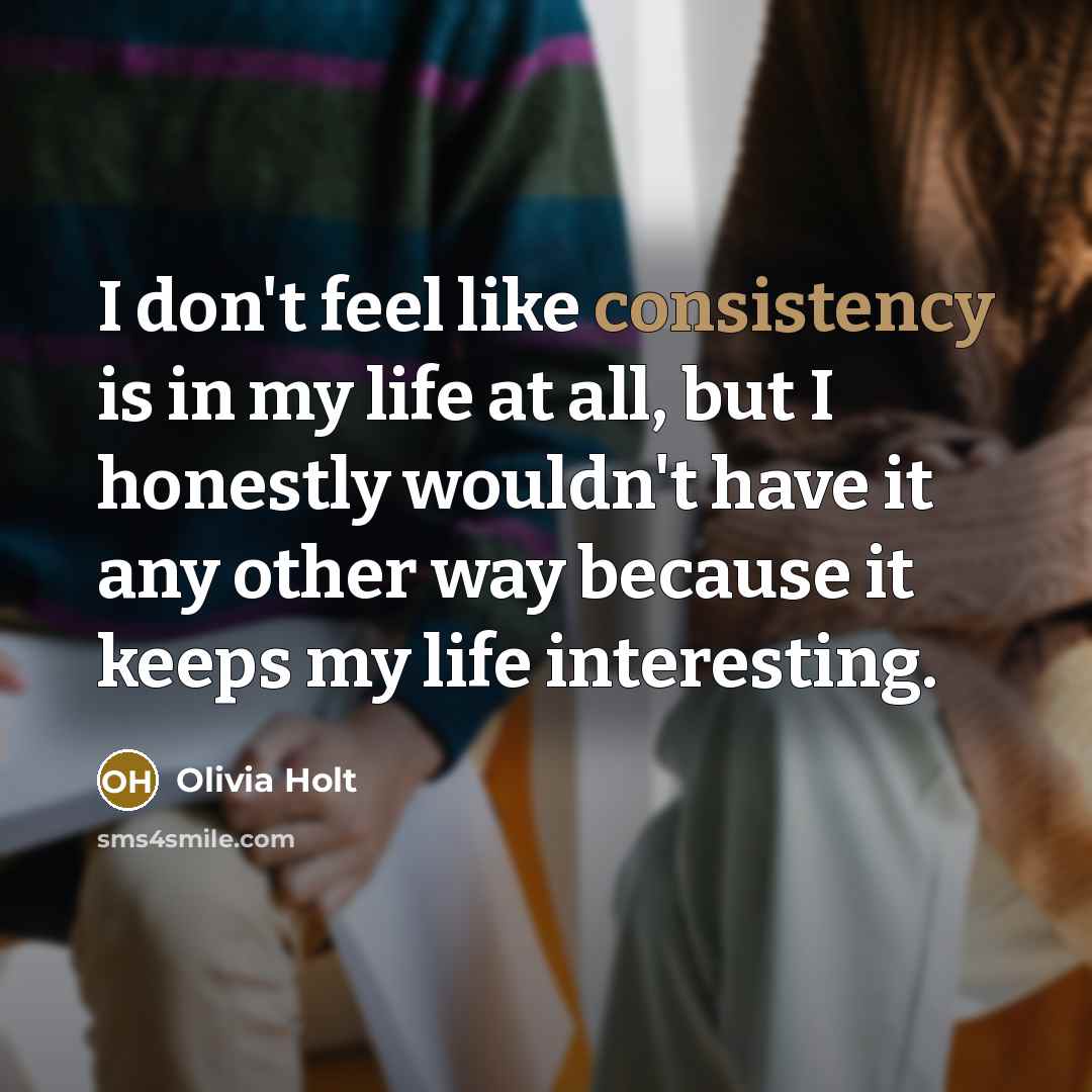“I don't feel like consistency is in my life at…” quote by Olivia Holt
