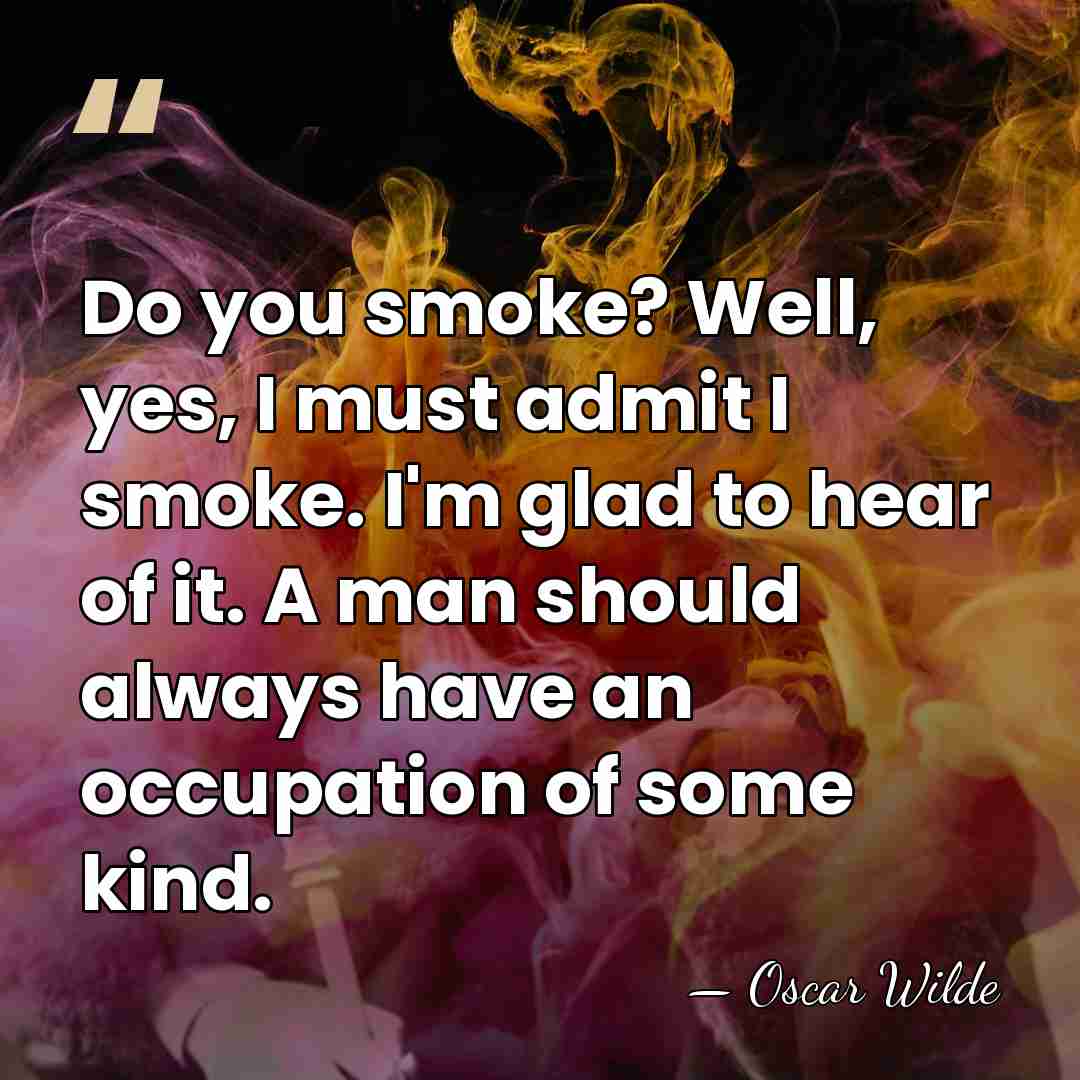 Do you smoke? Well, yes, I must admit I smoke. I'm glad&hellip; - Oscar Wilde