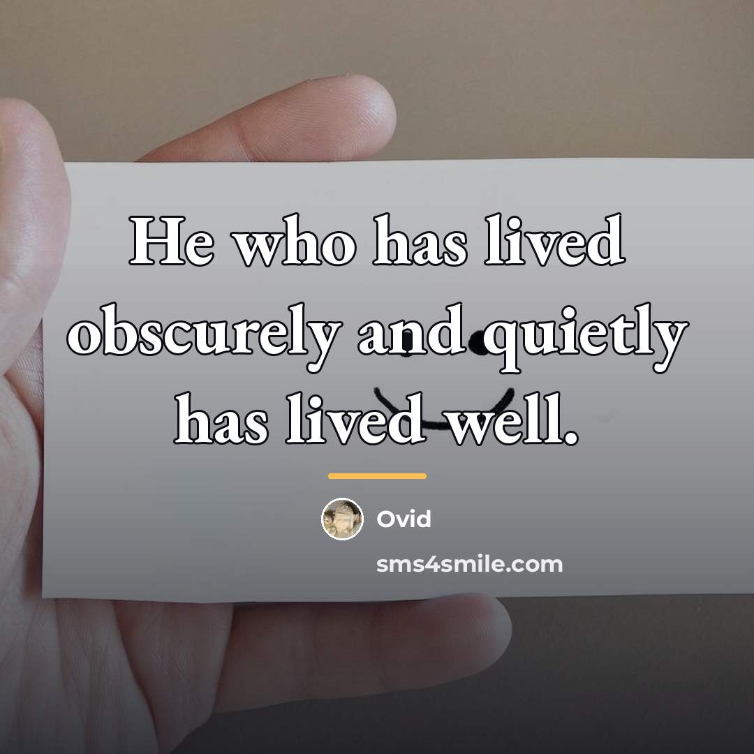 “He who has lived obscurely and quietly has lived well.…” quote by Ovid