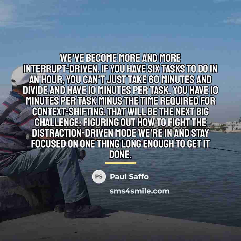 “We've become more and more interrupt-driven. If you have six…” quote by Paul Saffo