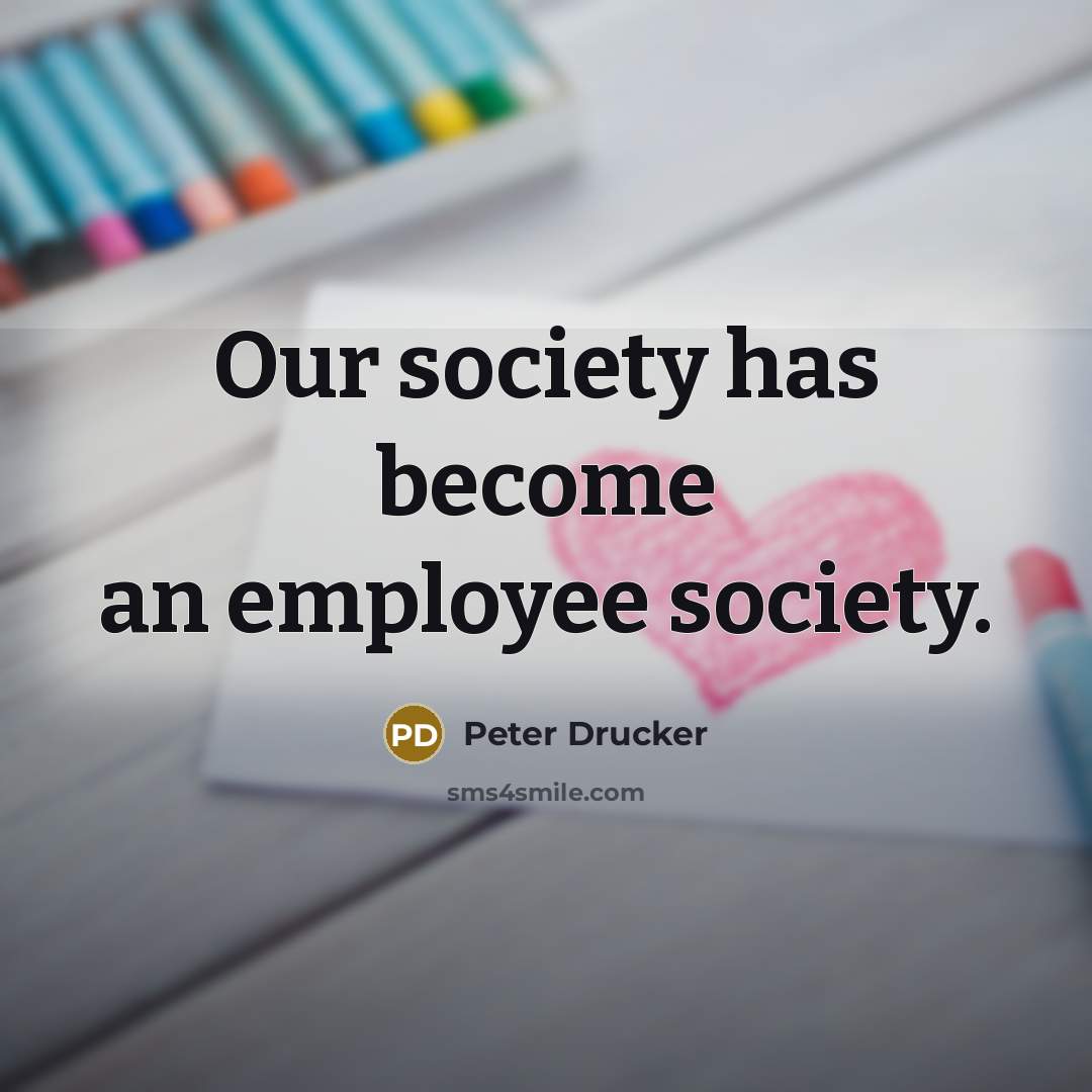 “Our society has become an employee society.…” quote by Peter Drucker