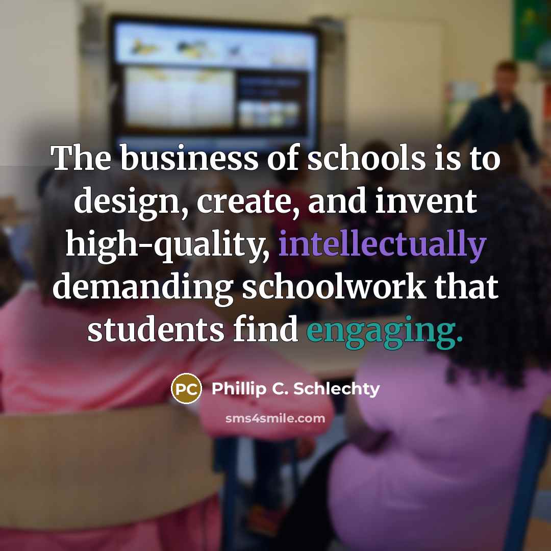 “The business of schools is to design, create, and invent…” quote by Phillip C. Schlechty