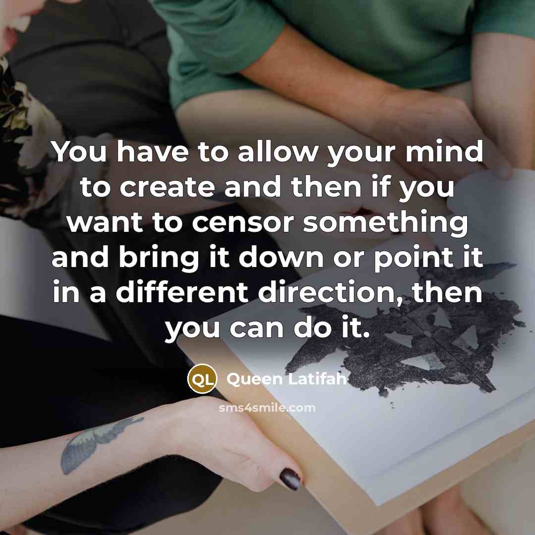 “You have to allow your mind to create and then…” quote by Queen Latifah