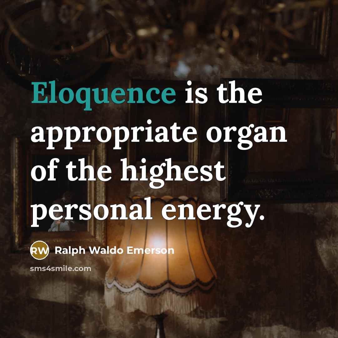“Eloquence is the appropriate organ of the highest personal energy.…” quote by Ralph Waldo Emerson