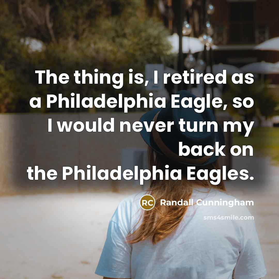 “The thing is, I retired as a Philadelphia Eagle, so…” quote by Randall Cunningham