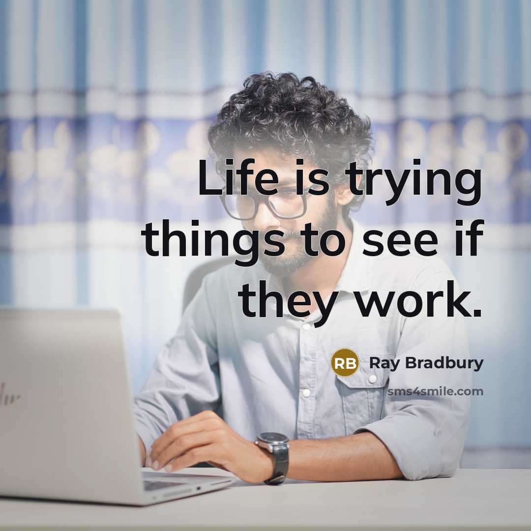 “Life is trying things to see if they work.…” quote by Ray Bradbury