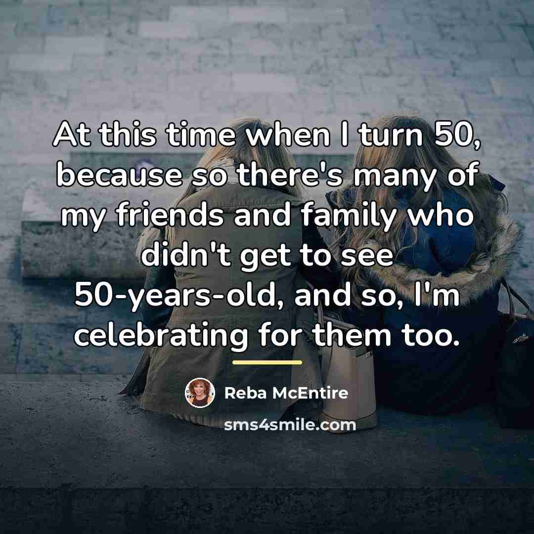 “At this time when I turn 50, because so there's…” quote by Reba McEntire