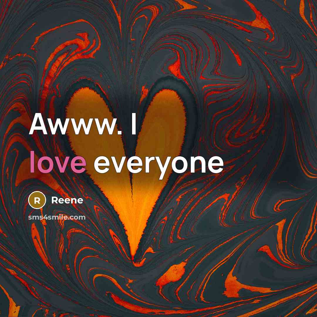 “Awww. I love everyone…” quote by Reene