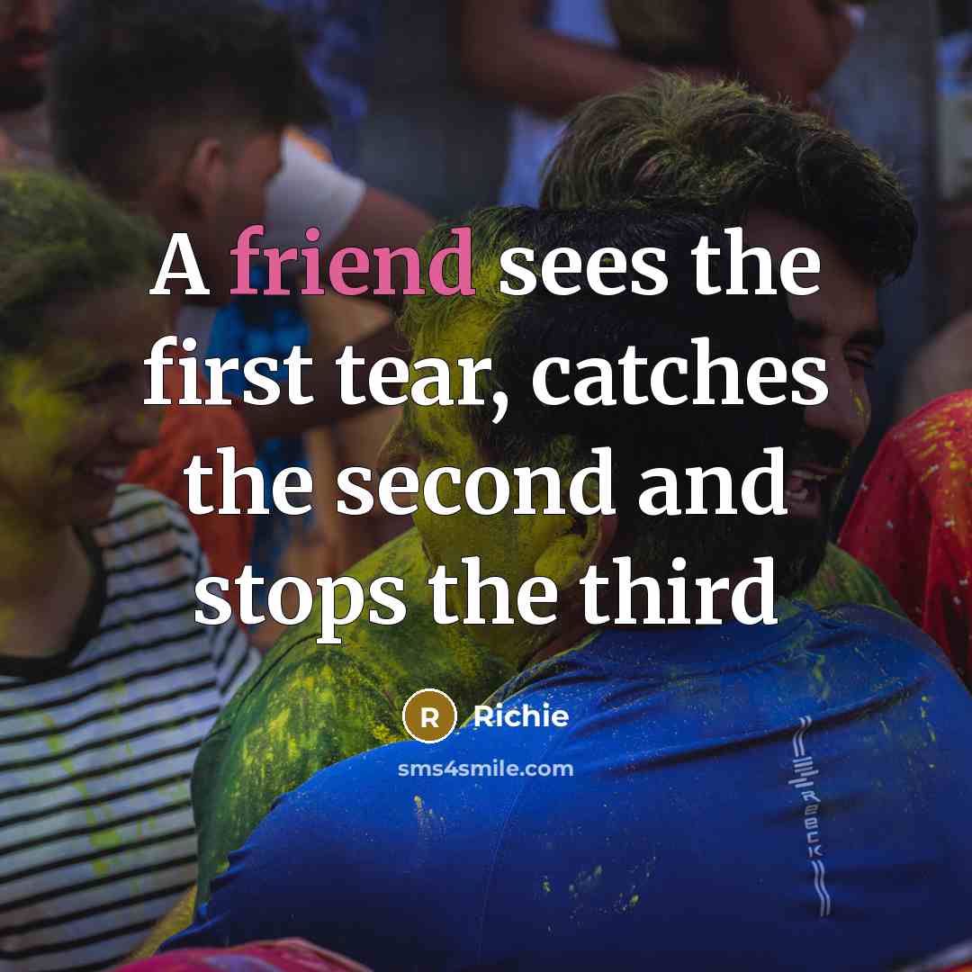 “A friend sees the first tear, catches the second and…” quote by Richie