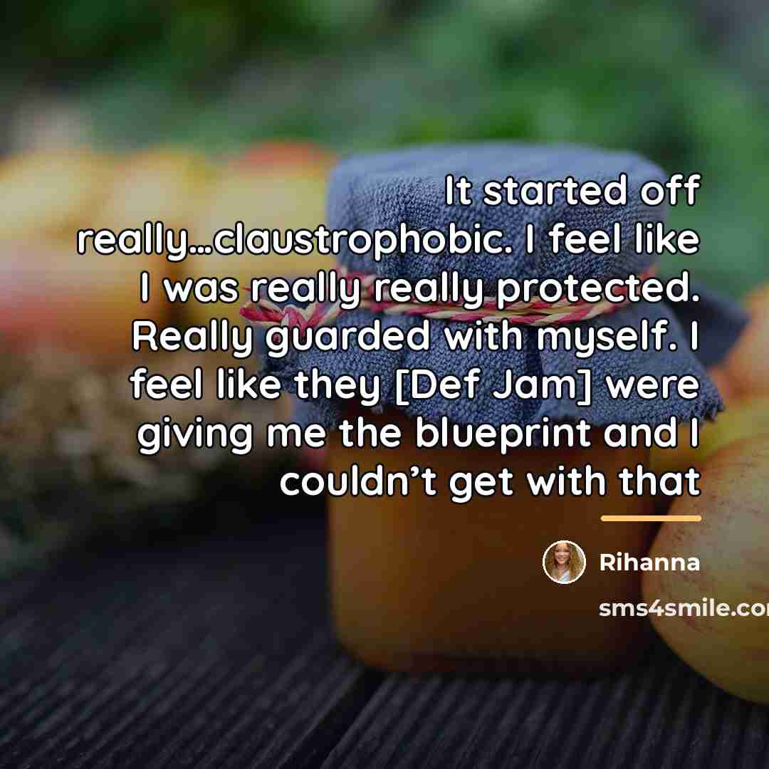 “It started off really…claustrophobic. I feel like I was really…” quote by Rihanna