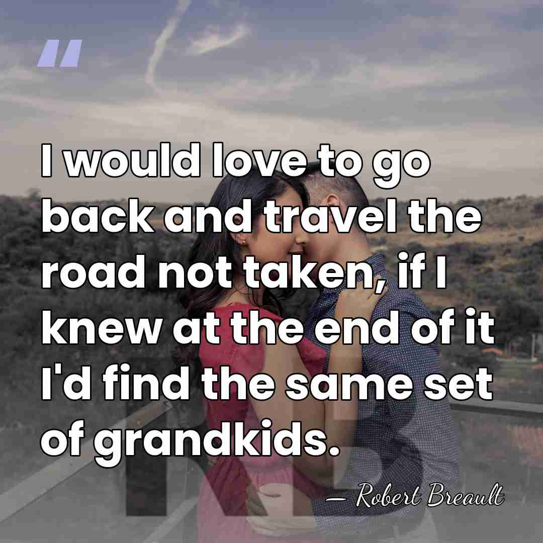I would love to go back and travel the road not taken,&hellip; - Robert Breault