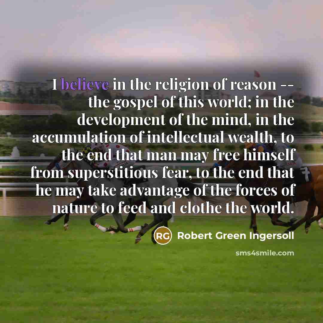 “I believe in the religion of reason -- the gospel…” quote by Robert Green Ingersoll