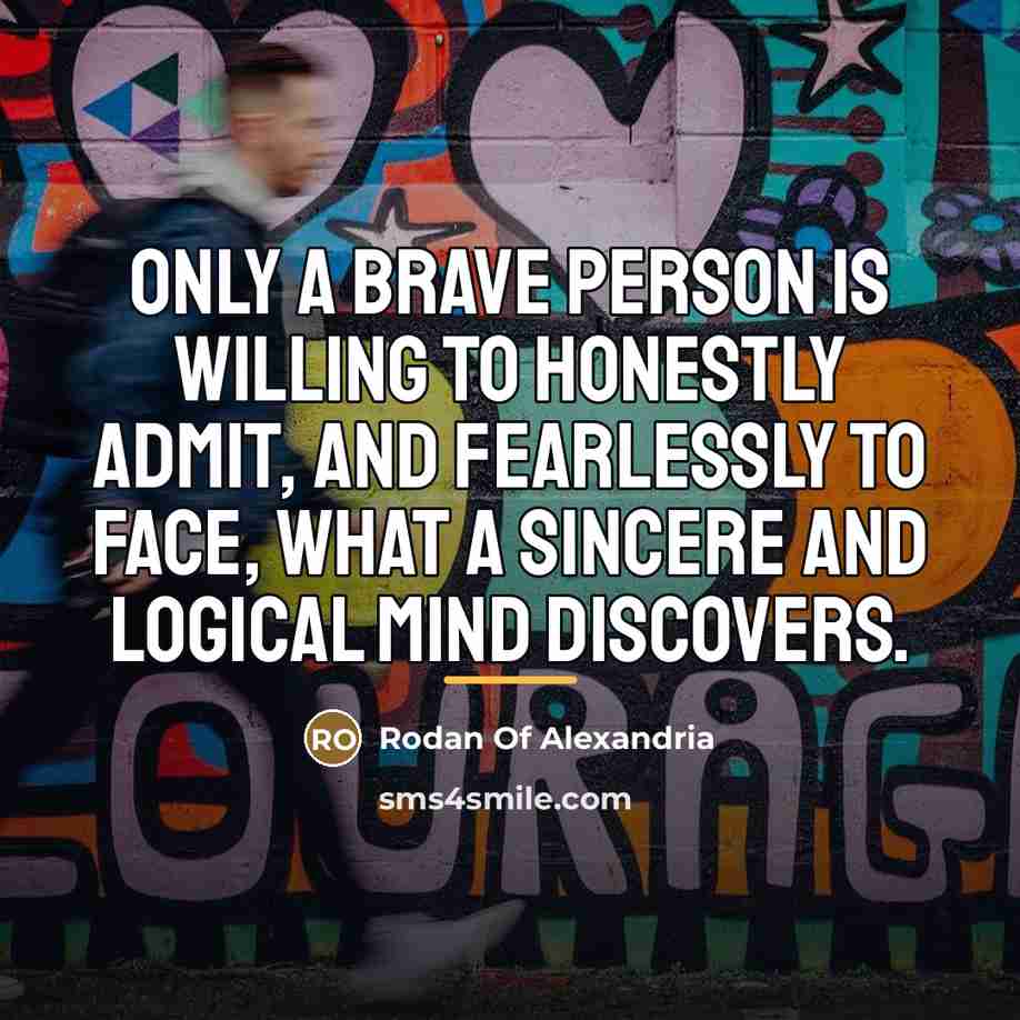 “Only a brave person is willing to honestly admit, and…” quote by Rodan Of Alexandria