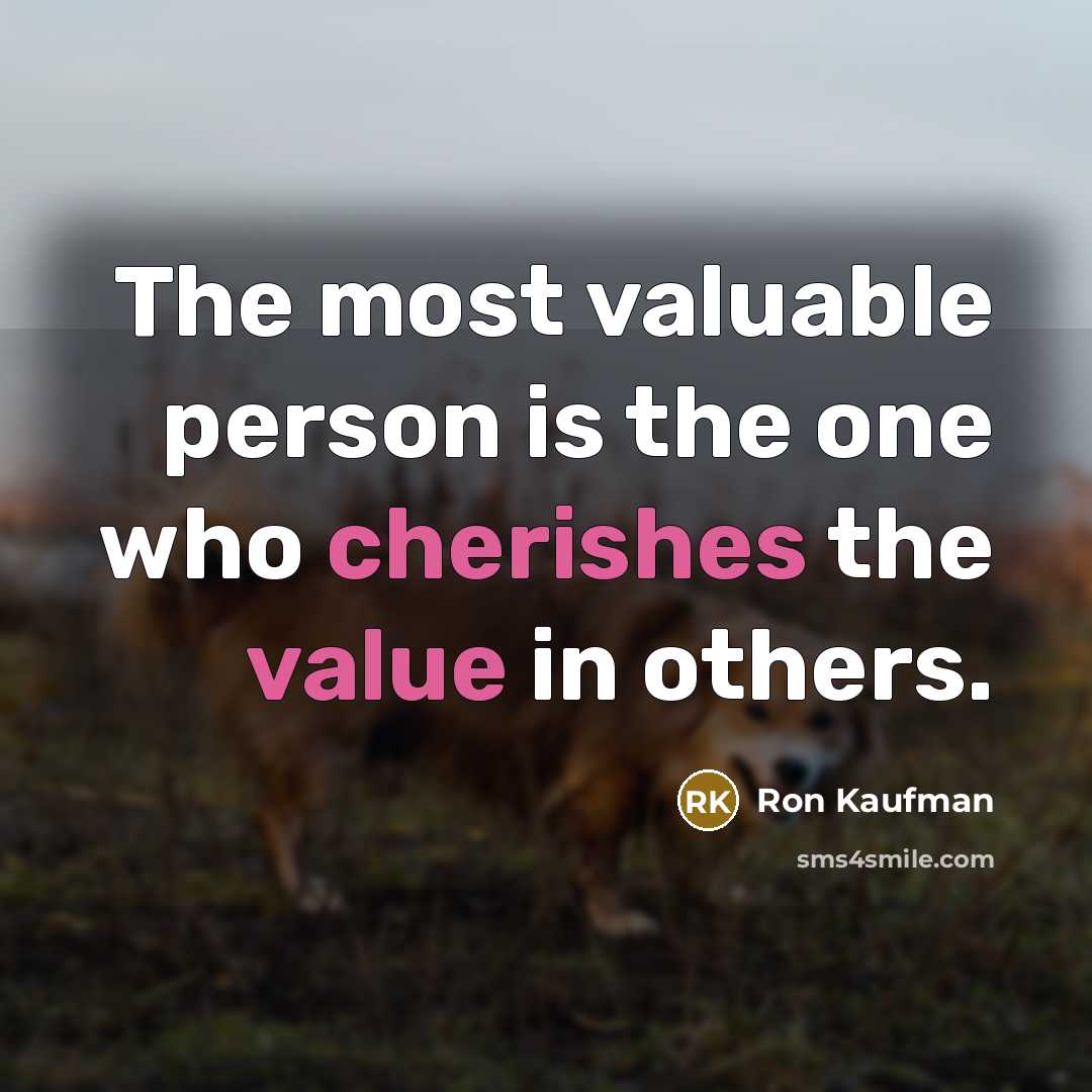 “The most valuable person is the one who cherishes the…” quote by Ron Kaufman