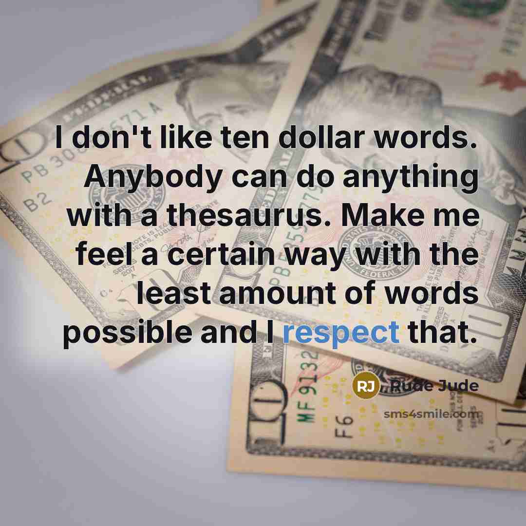 “I don't like ten dollar words. Anybody can do anything…” quote by Rude Jude