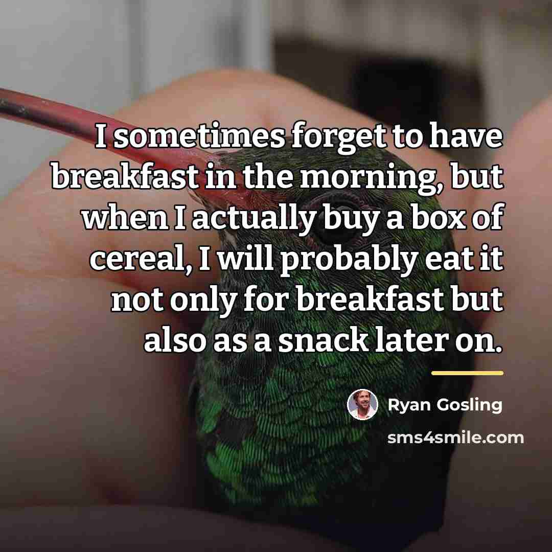“I sometimes forget to have breakfast in the morning, but…” quote by Ryan Gosling