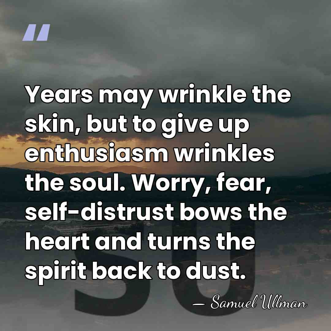 Years may wrinkle the skin, but to give up enthusiasm wrinkles the&hellip; - Samuel Ullman