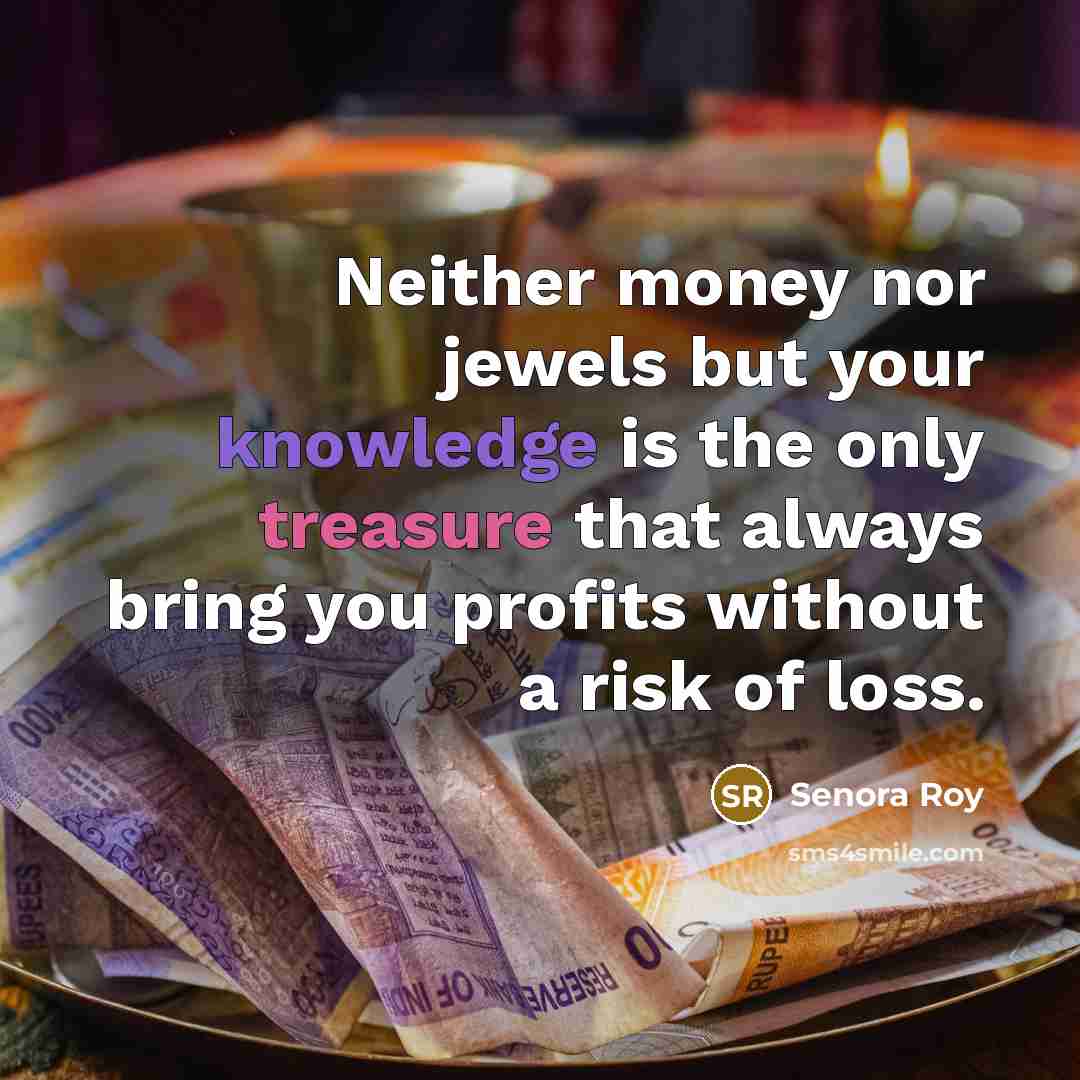 “Neither money nor jewels but your knowledge is the only…” quote by Senora Roy