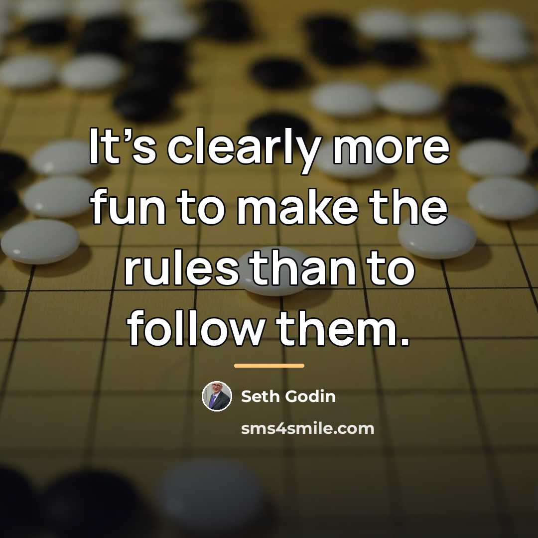 “It's clearly more fun to make the rules than to…” quote by Seth Godin