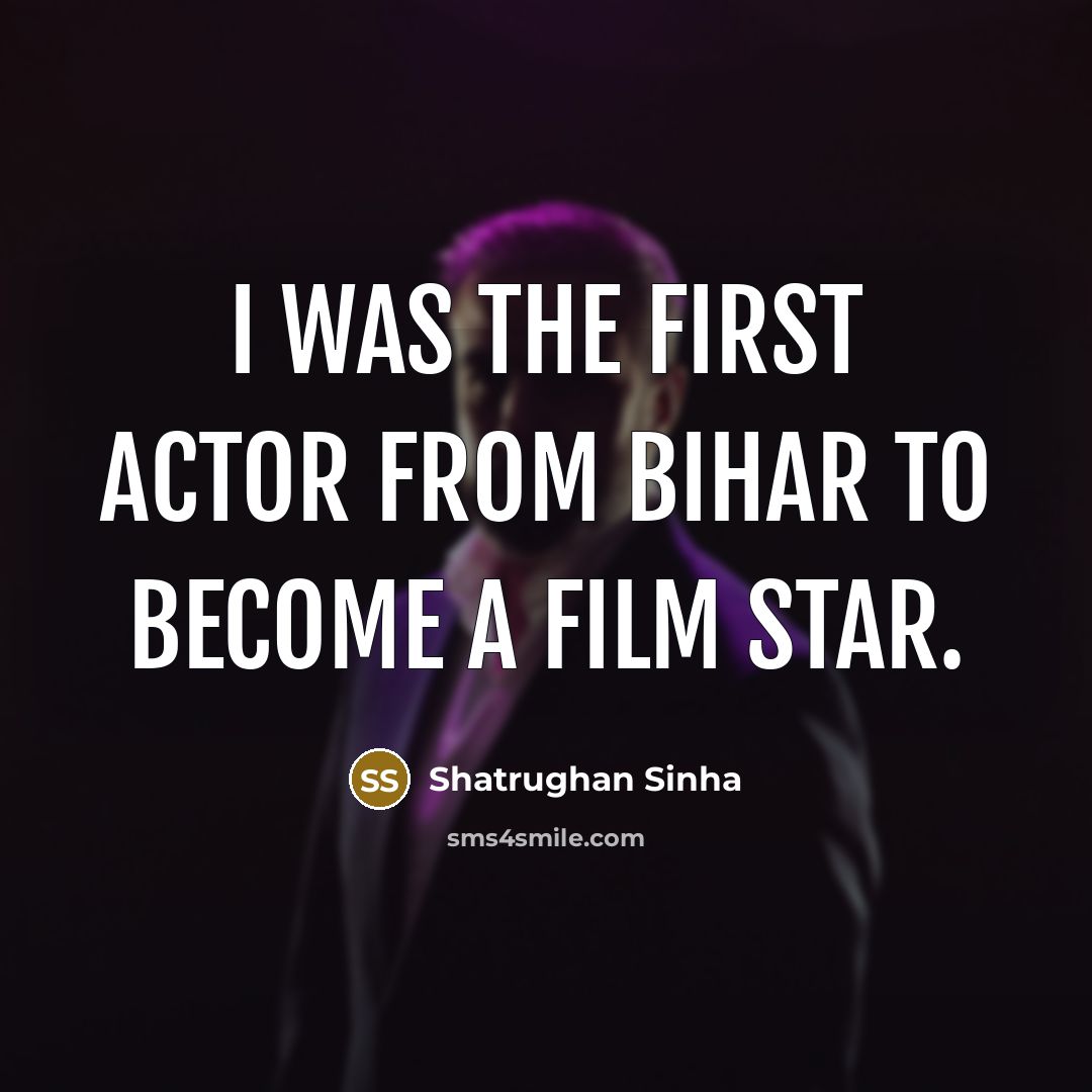 “I was the first actor from Bihar to become a…” quote by Shatrughan Sinha