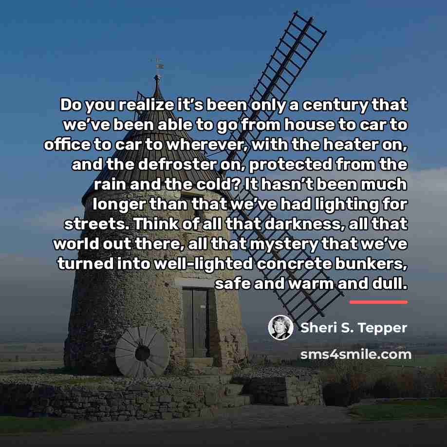 “Do you realize it’s been only a century that we’ve…” quote by Sheri S. Tepper