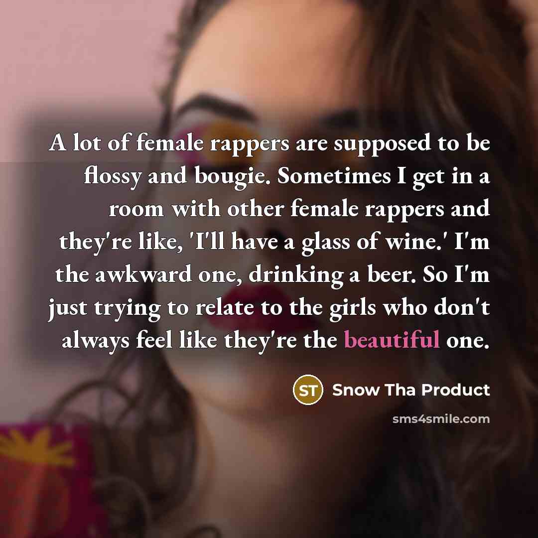 “A lot of female rappers are supposed to be flossy…” quote by Snow Tha Product