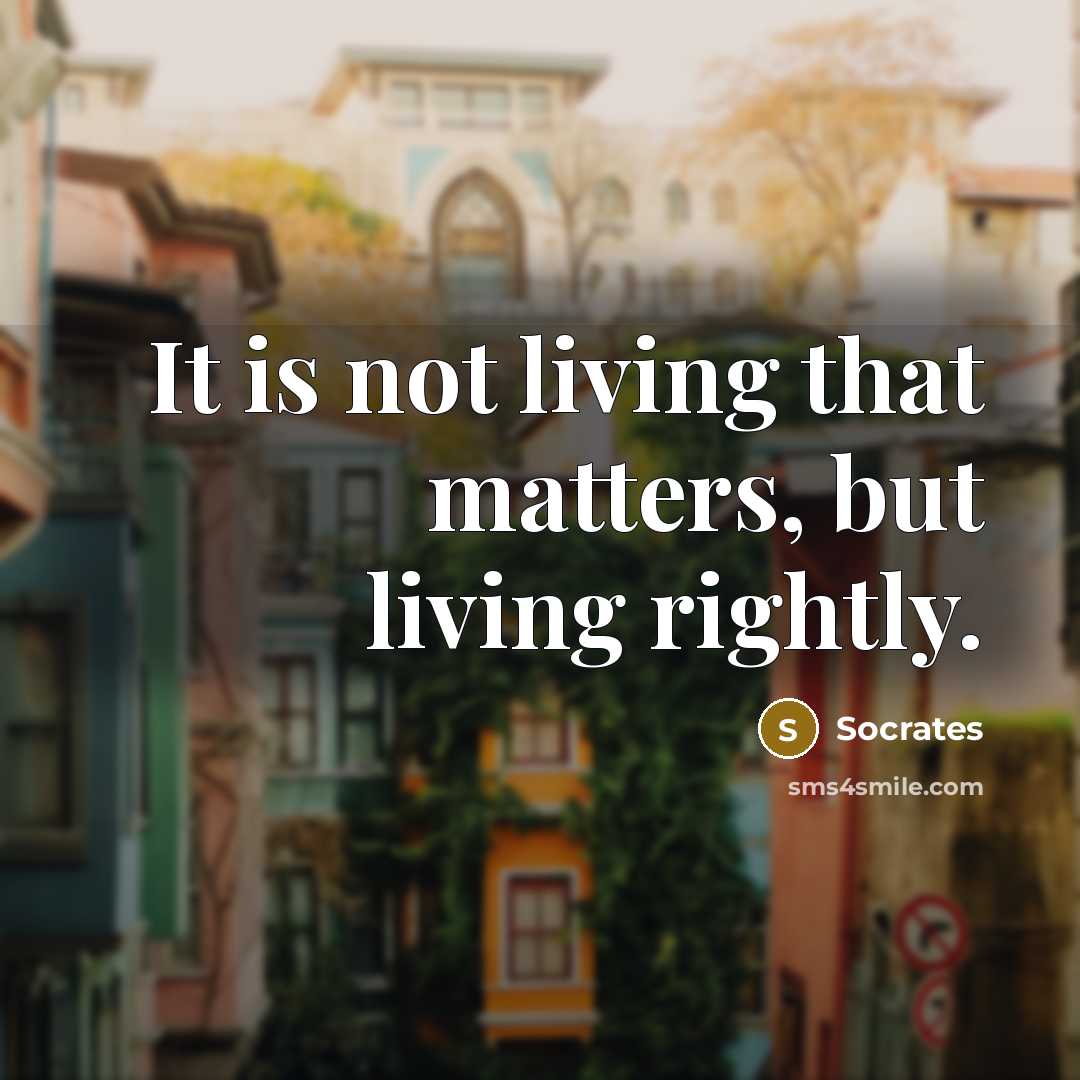 “It is not living that matters, but living rightly.…” quote by Socrates