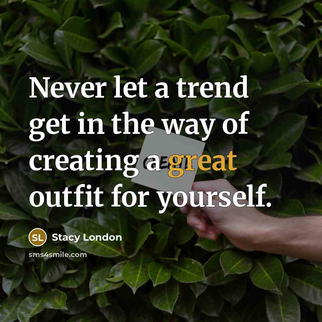 “Never let a trend get in the way of creating…” quote by Stacy London