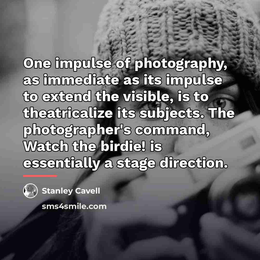 “One impulse of photography, as immediate as its impulse to…” quote by Stanley Cavell