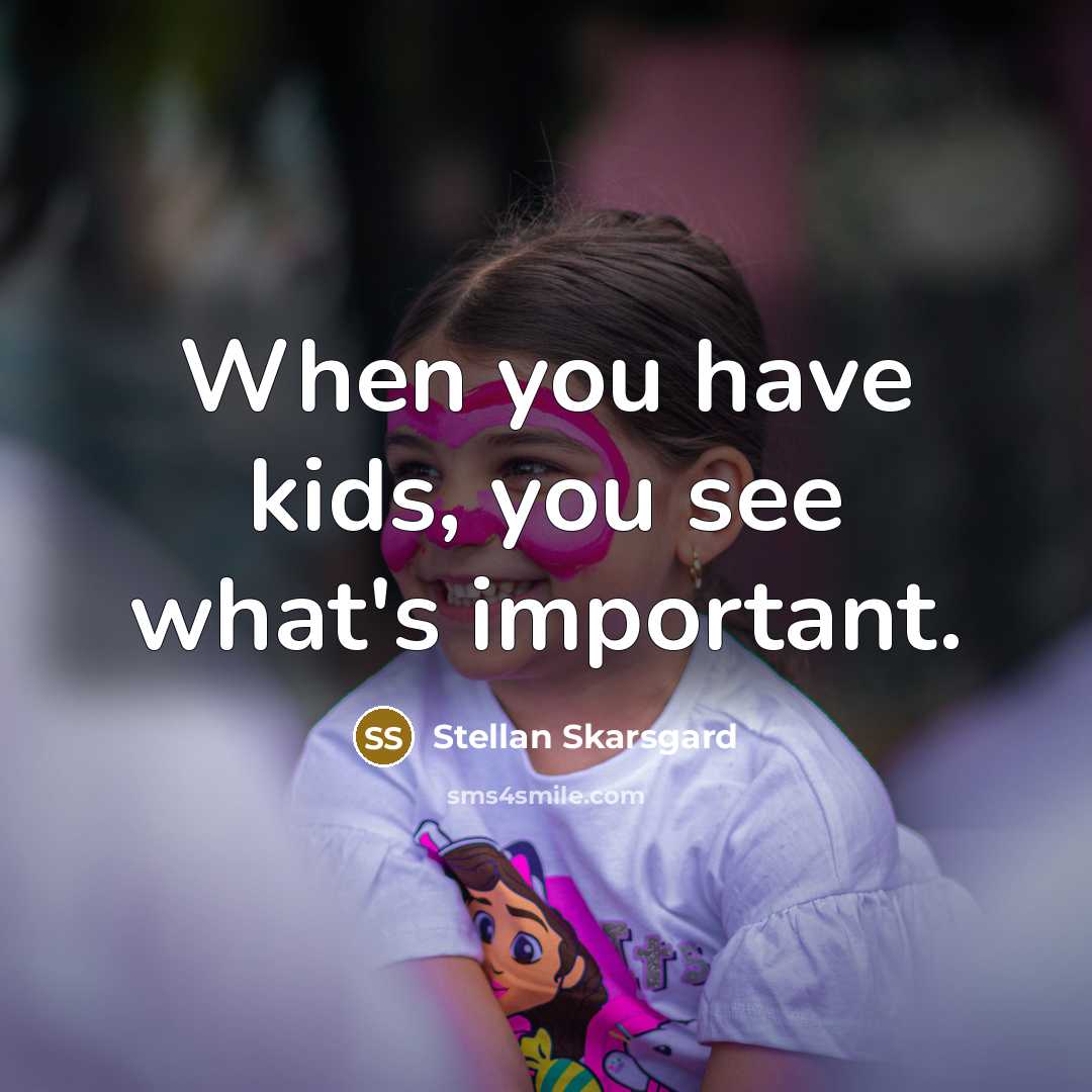 “When you have kids, you see what's important.…” quote by Stellan Skarsgard