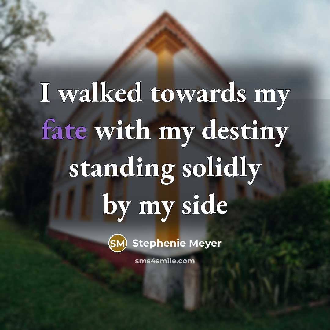 “I walked towards my fate with my destiny standing solidly…” quote by Stephenie Meyer
