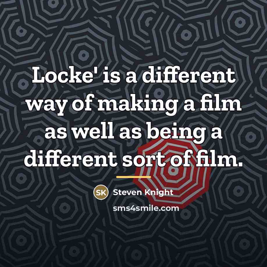 “Locke' is a different way of making a film as…” quote by Steven Knight